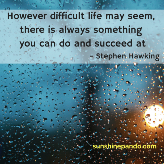 There is always something you can do and succeed at - Stephen Hawking - Sunshine Prosthetics and Orthotics