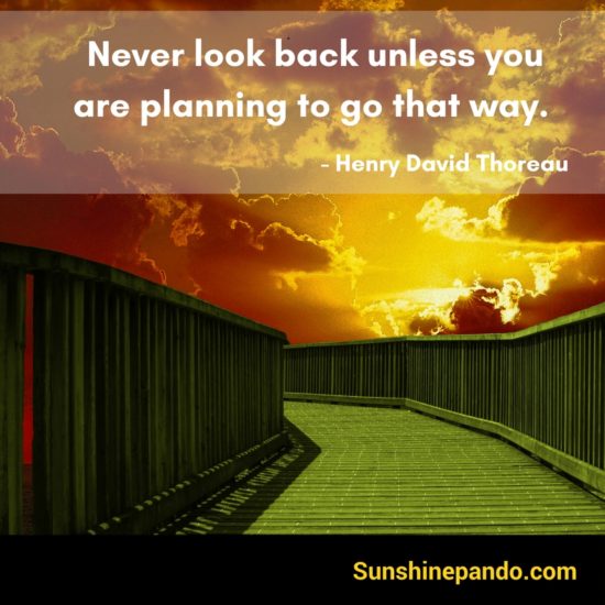 Never look back unless you plan to go that way - Henry David Thoreau - Sunshine Prosthetics and Orthotics